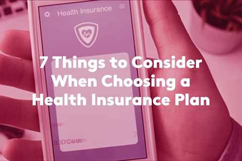 7 Things to Consider When Choosing a Health Insurance Plan