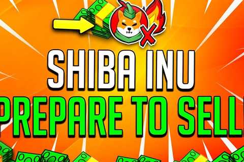 PREPARE TODAY TO SELL ALL YOUR SHIB! – SHIB BUYERS WATCH! Price Prediction - Shiba Inu Market News