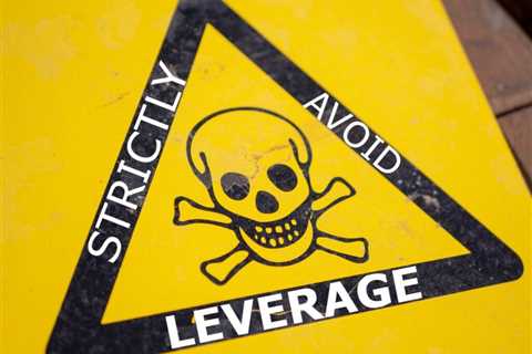 Dangers of ‘Leverage’ & Why You Should Avoid It