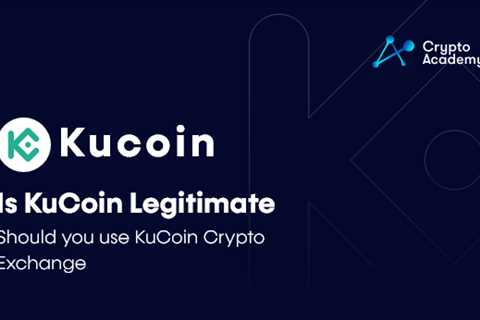 Is KuCoin Legitimate – Should you use KuCoin Crypto Exchange?