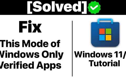 How To Fix This Mode of Windows Only Runs Verified Apps from the Store Error on Windows..