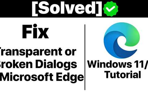 {Solved}How To Fix Transparent Menus or Broken Dialogs Issue in Microsoft Edge [Tutorial] - Shiba..