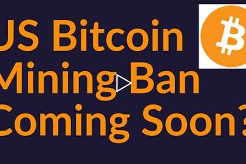 US Bitcoin Mining Ban Coming Soon?