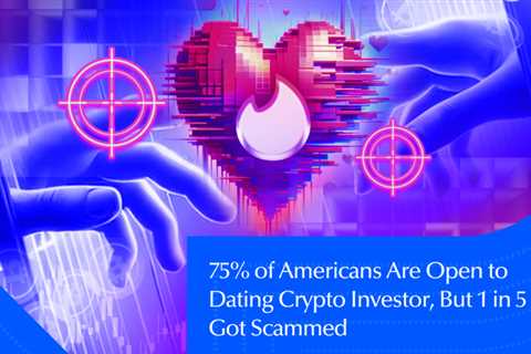 75% of Americans Would Date a Crypto Investor, But 1 in 5 Fell for Scams